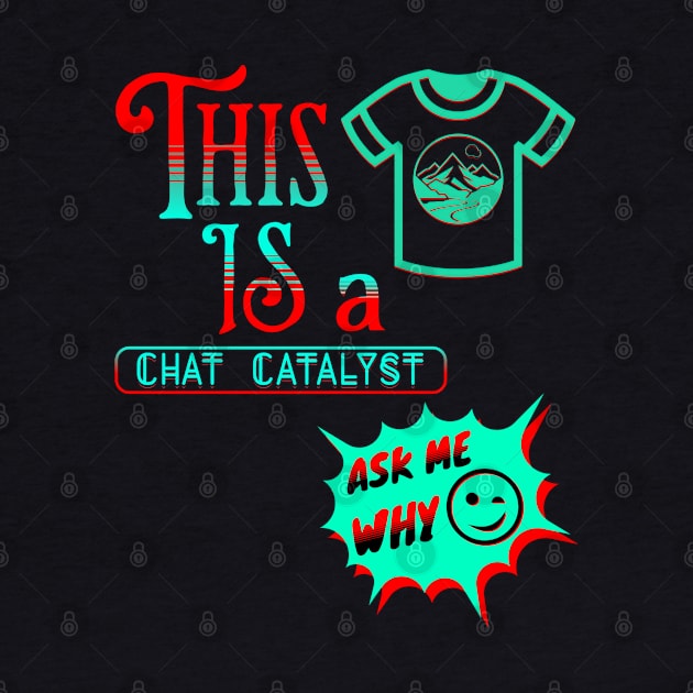 THIS IS A CHAT CATALYST WITH A SHIRT DESIGN ADDED AS PART OF THE DESIGN. by StayVibing